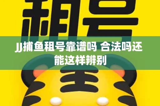 JJ捕鱼租号靠谱吗 合法吗还能这样辨别