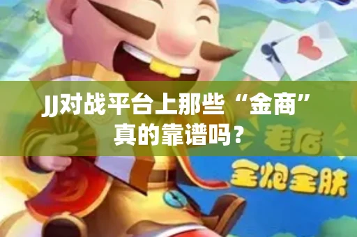 JJ对战平台上那些“金商”真的靠谱吗？